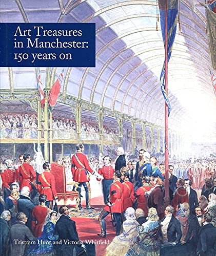Art Treasures in Manchester 150 Years On – Tristram Hunt & Victoria Whitfield (Paperback)