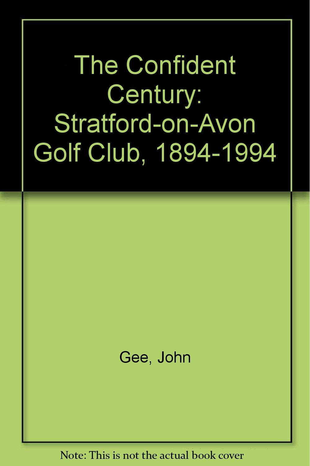 The Confident Century: Stratford-on-Avon Golf Club, 1894-1994 Gee, John