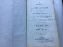 Load image into Gallery viewer, THE HISTORY OF THE COUNTY OF DERBY: DRAWN UP FROM ACTUAL OBSERVATION, AND FROM THE BEST AUTHORITIES ; CONTAINING A VARIETY of GEOLOGICAL, MINERALOGICAL, COMMERCIAL AND STATISTICAL INFORMATION. 1829