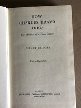 Load image into Gallery viewer, How Charles Bravo died: The chronicle of a cause celebre - Hardcover - 1956 1st edition- Bridges, Yseult