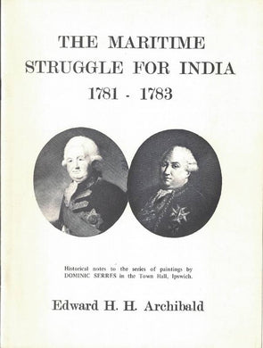 The Maritime Struggle For India 1781-1783: Historical notes to the series of paintings by DOMINIC SERRES in the Town Hall, Ipswich [Pamphlet] Edward H H Archibald