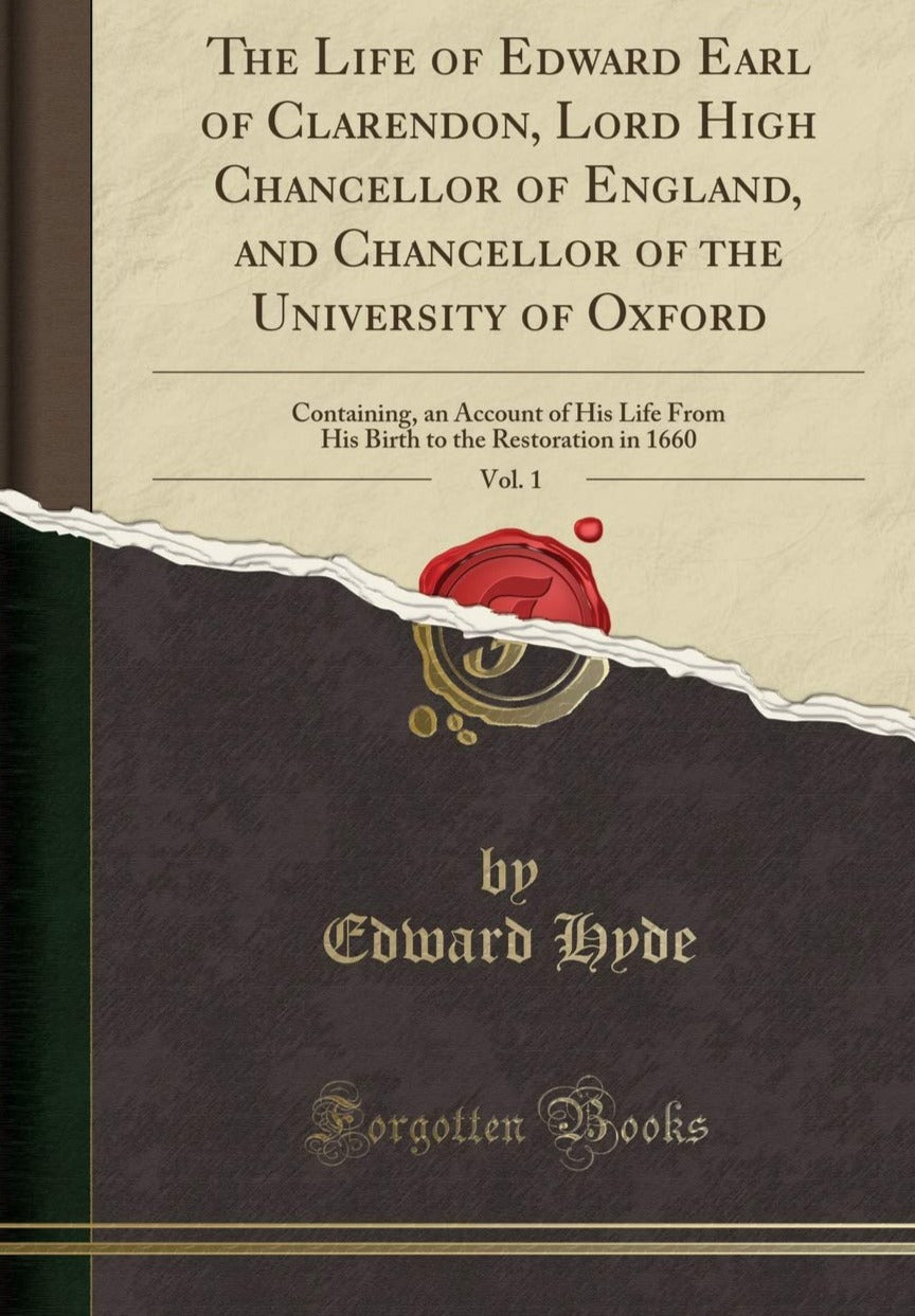 The Life Of Edward Earl Of Clarendon, Lord High Chancellor Of England, And Chancellor Of The University Of Oxford: In Which Is Included,â€¦