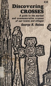 Discovering Crosses; a Guide to Market and Commemorative Crosses of Our Towns and Villages Haines, George H