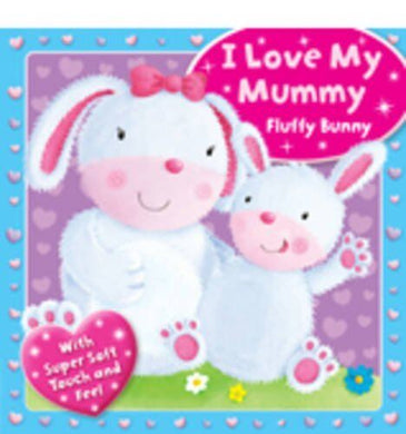 I Love My Mummy - Fluffy Bunny (Touchy Feely Boards)