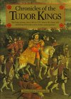 Chronicles of the Tudor Kings : The Tudor Dynasty from 1485-1553 - Henry VII, Henry VIII and Edward IV in the Words of Their Contemporaries Loades, D. M.