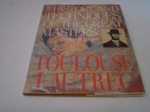 History and Techniques of the Great Masters: Toulouse-Lautrec (The History & Techniques of the Great Masters) Ackroyd, Christopher