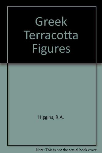 Greek Terracotta Figures Higgins, Reynold A.