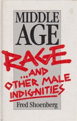 Middle Age Rage and Other Male Indignities [Hardcover] Shoenberg, Fred