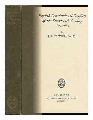 English Constitutional Conflicts of the Seventeenth Century, 1603-1689 [Hardcover] Tanner, J.R.
