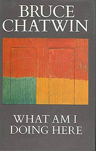 Chatwin Bruce : What am I Doing Here by Chatwin, Bruce (1989) Hardcover