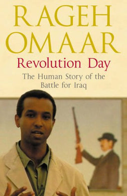 Revolution Day: The Human Story of the Battle for Iraq Omaar, Rageh