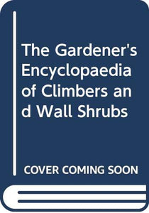 The Gardener's Illustrated Encyclopedia of Climbers And Wall Shrubs;a Guide to More Than 2000 Varieties Including Roses, Clematis And Fruit Trees Davis, Brian