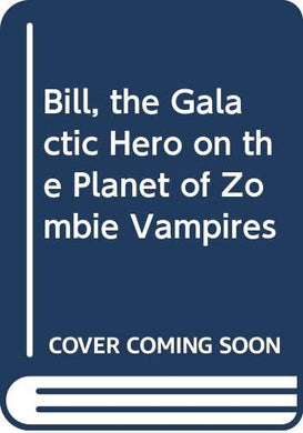 Bill, the Galactic Hero: Planet of the Zombie Vampires Harrison, Harry and Haldeman II, Jack C