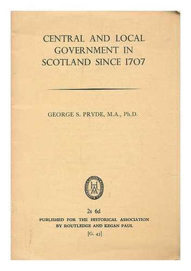 Central and local government in Scotland since 1707 / by George S. Pryde