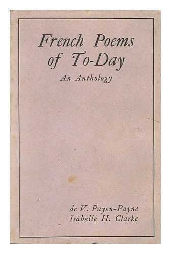 French Poems of To-Day / an Anthology Compiled by De V. Payen-Payne ... and Isabelle H. Clarke [Hardcover] Payen-Payne, James Bertrand De Vincheles. Isabelle H. Clarke (Comps. )