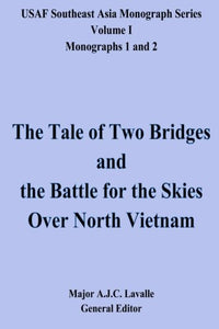 The Tale of Two Bridges and the Battle for the Skies Over North Vietnam: USAF Southeast Asia Monograph Series, Volume 1, Monographs 1 and 2 [Paperback] Lavalle, Maj. A.J.C.