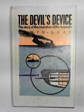 The Devil's Device. The Story of the Torpedo Invention