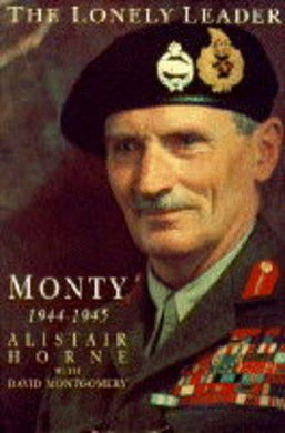 The Lonely Leader: Monty 1944-1945: Monty, 1944-45