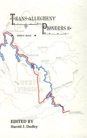 Trans-Allegheny Pioneers: Historical Sketches of the First White Settlements West of the Alleghenies John P. Hale