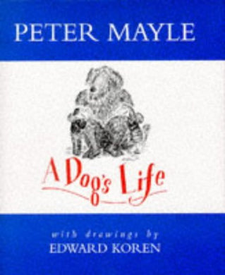 A Dogâ€™s Life: The Occasional Journal of a Four-legged Cynic Mayle, Peter and Koren, Edward