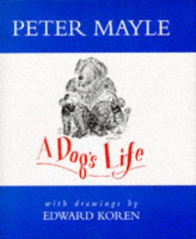 A Dogâ€™s Life: The Occasional Journal of a Four-legged Cynic Mayle, Peter and Koren, Edward