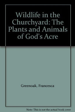 Wildlife In The Churchyard: The Plants and Animals of God's Acre Greenock, Francesca