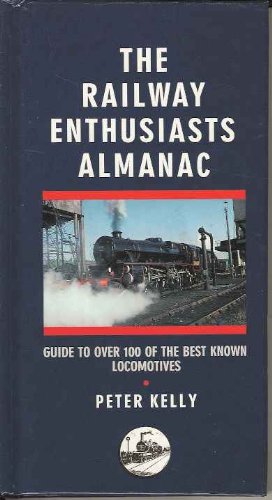 The Railway Enthusiasts Almanac Guide to over 100 of the best known locomotives [Hardcover] Kelly, Peter