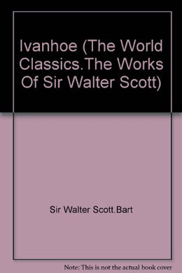 Ivanhoe (The World Classics.The Works Of Sir Walter Scott) [Hardcover] Sir Walter Scott.Bart