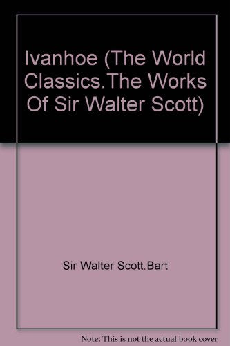 Ivanhoe (The World Classics.The Works Of Sir Walter Scott) [Hardcover] Sir Walter Scott.Bart