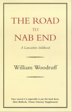 The Road To Nab End: A Lancashire Childhood Woodruff, William