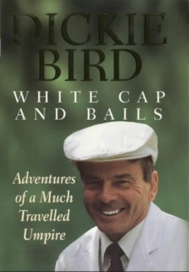 White Cap and Bails: Adventures of a Much Travelled Umpire Dickie Bird; Keith Lodge and Bill Gregory