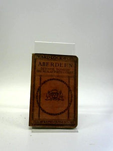 A Pictorial and Descriptive Guide to Aberdeen, Deeside, Donside, Strathspey, Cruden Bay, Huntly, Banff, Elgin, [Unknown Binding]