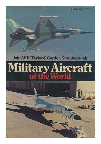 Military Aircraft of the World [Hardcover] Taylor, John W. R. & Gordon Swanborough