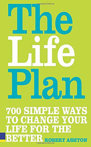 The Life Plan: 700 Simple Ways to Change Your Life for the Better [Paperback] Ashton, Robert