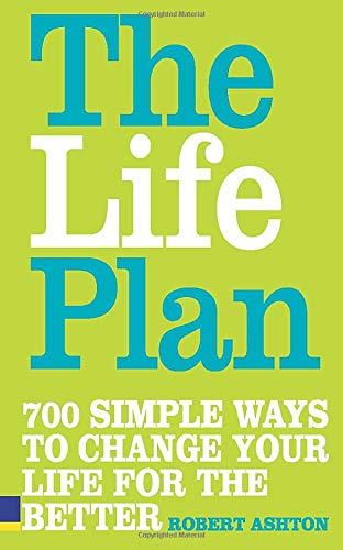 The Life Plan: 700 Simple Ways to Change Your Life for the Better [Paperback] Ashton, Robert