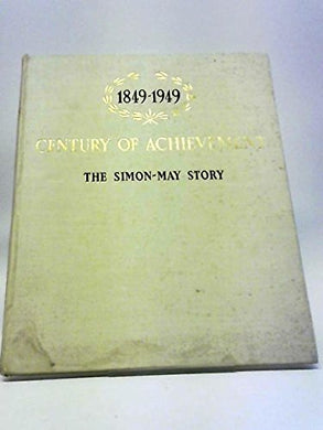 Century of Achievement 1849-1949: The Simon-May Story