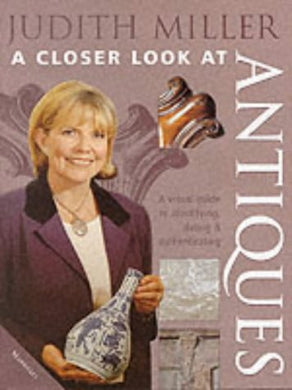 Judith Miller's a Closer Look at Antiques Miller, Judith H.
