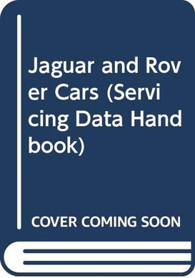 Jaguar and Rover Cars (Servicing Data Handbook)