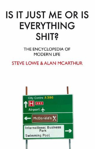 Is it Just Me or is Everything Shit?: The Encyclopedia of Modern Life [Hardcover] Lowe, Steve and McArthur, Alan
