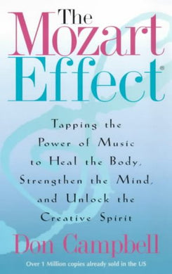 The Mozart Effect: Tapping the Power of Music to Heal the Body, Strengthen the Mind, and Unlock the Creative Spirit Campbell, Don