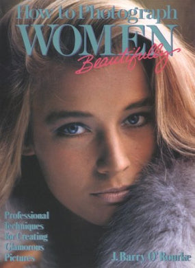 How to Photograph Women - Beautifully O'Rourke, Barry J.