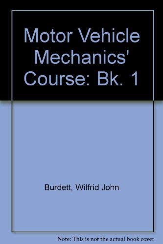 Motor Vehicle Mechanics' Course: Bk. 1 Burdett, Wilfrid John and Ellis, John Graham