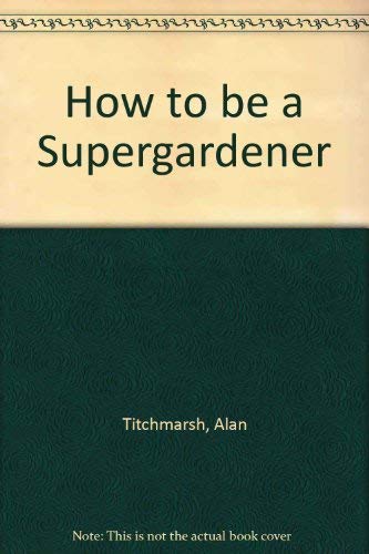How to be a Supergardener