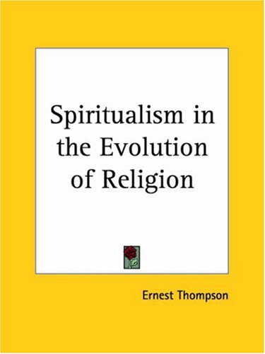 Spiritualism in the Evolution of Religion [Paperback] Thompson, Ernest