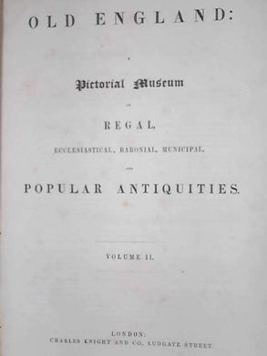 Old England, A Pictorial Museum Of Regal, Ecclesiastical, Baronial, Municipal, And Popular Antiquities. Volume II