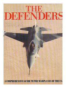 The Defenders: A Comprehensive Guide to the Warplanes of the USA in Service Around the World [Hardcover] No Author.