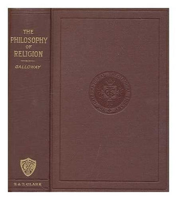 The philosophy of religion / by George Galloway