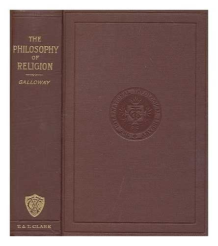 The philosophy of religion / by George Galloway
