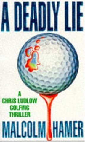 A Deadly Lie (Chris Ludlow Golfing Thrillers) Hamer, Malcolm