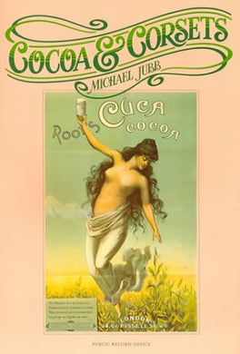 Cocoa and Corsets: Selection of Late Victorian and Edwardian Posters and Showcards from the Stationers' Company Copyright Records Preserved in the Public Record Office Public Record Office and Michael Jubb